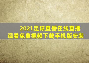 2021足球直播在线直播观看免费视频下载手机版安装