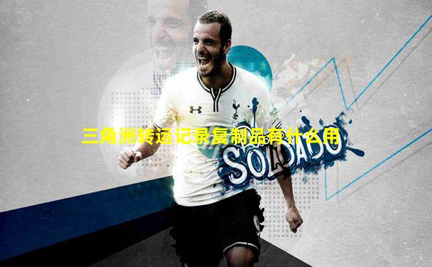 三角洲转运记录复制品有什么用