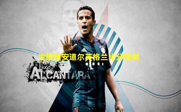 世欧预安道尔英格兰比分预测