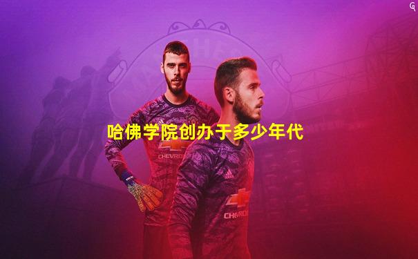 哈佛学院创办于多少年代