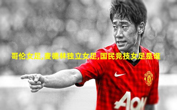 哥伦女足,麦德林独立女足,国民竞技女足是谁