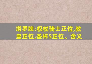 塔罗牌:权杖骑士正位,教皇正位,圣杯5正位。含义