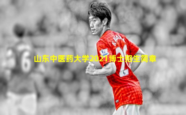 山东中医药大学2021博士招生简章
