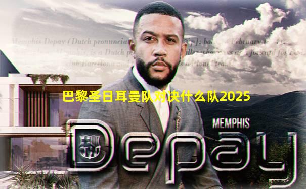 巴黎圣日耳曼队对决什么队2025