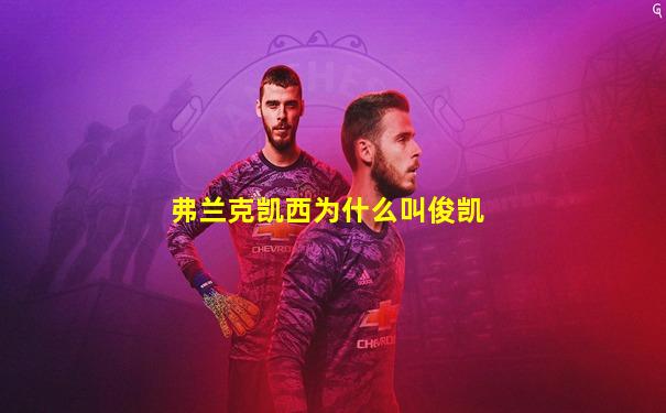 弗兰克凯西为什么叫俊凯