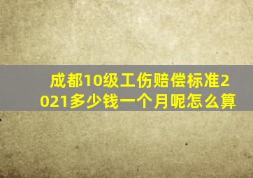 成都10级工伤赔偿标准2021多少钱一个月呢怎么算