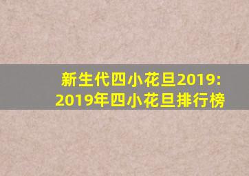 新生代四小花旦2019:2019年四小花旦排行榜