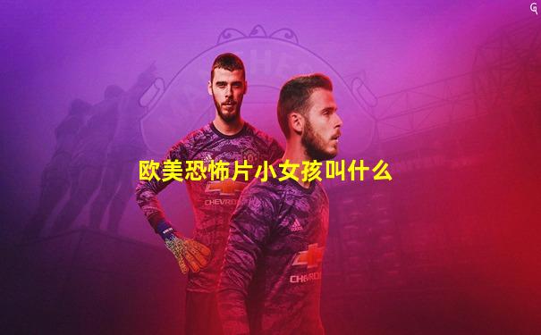 欧美恐怖片小女孩叫什么
