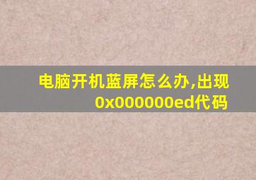 电脑开机蓝屏怎么办,出现0x000000ed代码
