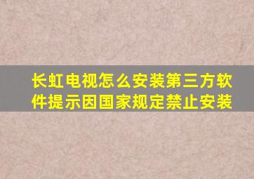 长虹电视怎么安装第三方软件提示因国家规定禁止安装