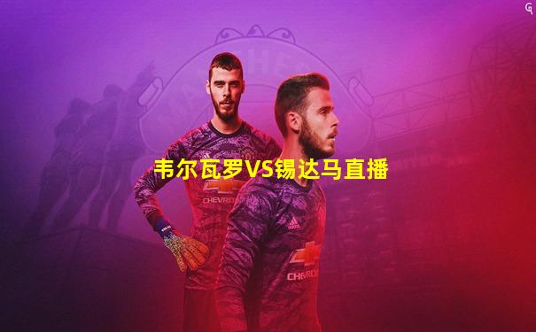 韦尔瓦罗VS锡达马直播