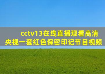 cctv13在线直播观看高清央视一套红色保密印记节目视频