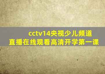 cctv14央视少儿频道直播在线观看高清开学第一课