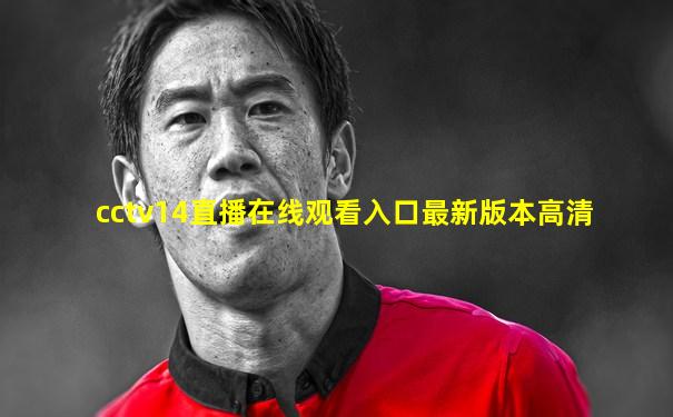 cctv14直播在线观看入口最新版本高清