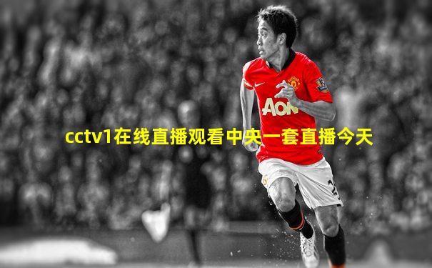 cctv1在线直播观看中央一套直播今天
