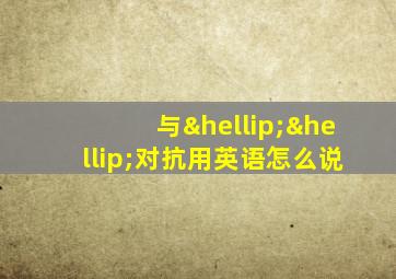 与……对抗用英语怎么说