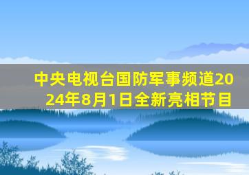 中央电视台国防军事频道2024年8月1日全新亮相节目