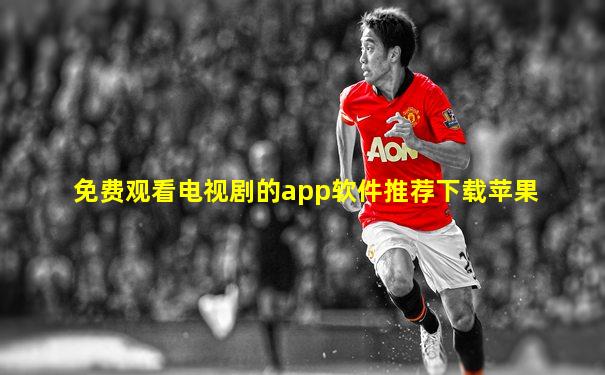免费观看电视剧的app软件推荐下载苹果