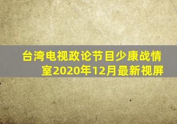 台湾电视政论节目少康战情室2020年12月最新视屏