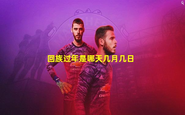 回族过年是哪天几月几日