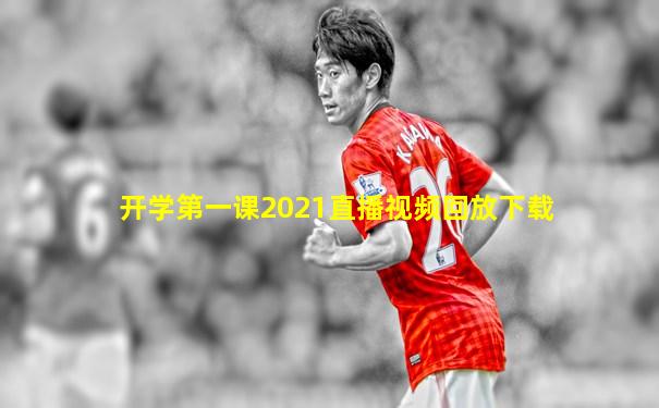 开学第一课2021直播视频回放下载