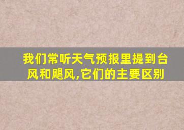 我们常听天气预报里提到台风和飓风,它们的主要区别