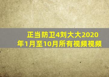 正当防卫4刘大大2020年1月至10月所有视频视频