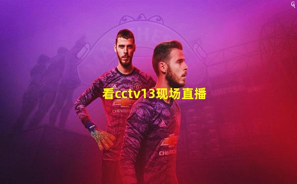 看cctv13现场直播