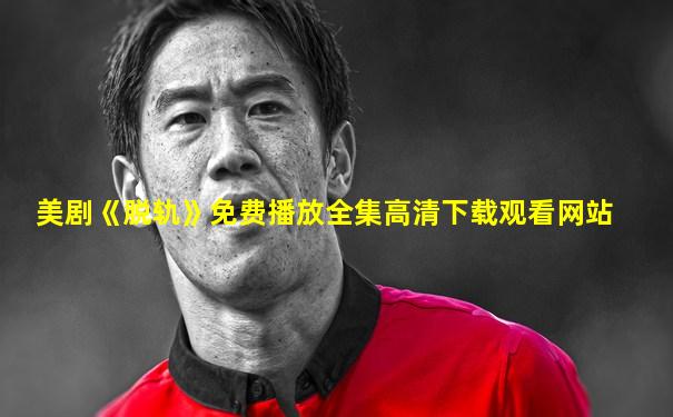 美剧《脱轨》免费播放全集高清下载观看网站